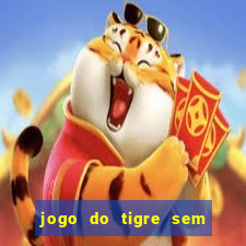 jogo do tigre sem colocar dinheiro